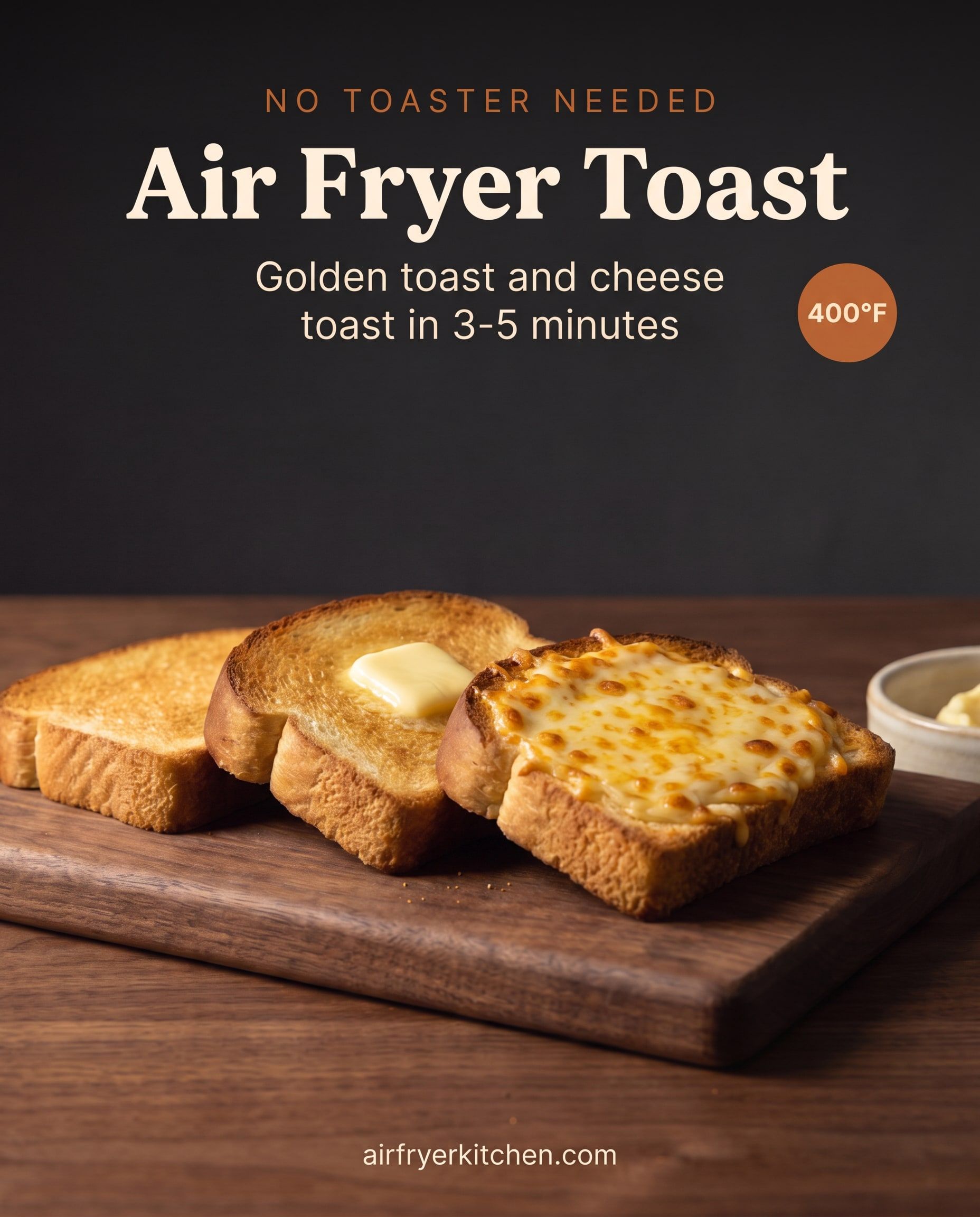 Golden slices of air fryer toast with melting butter and a slice of cheese toast on a wooden board, with the text No toaster needed, Air Fryer Toast, golden toast and cheese toast in 3-5 minutes, 400°F.
