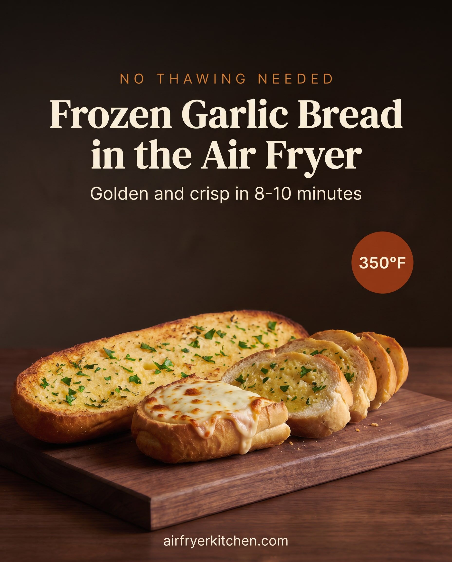 Golden garlic bread with parsley, sliced on a walnut board with one cheesy slice, with the text No thawing needed, Frozen Garlic Bread in the Air Fryer, golden and crisp in 8-10 minutes, 350°F.